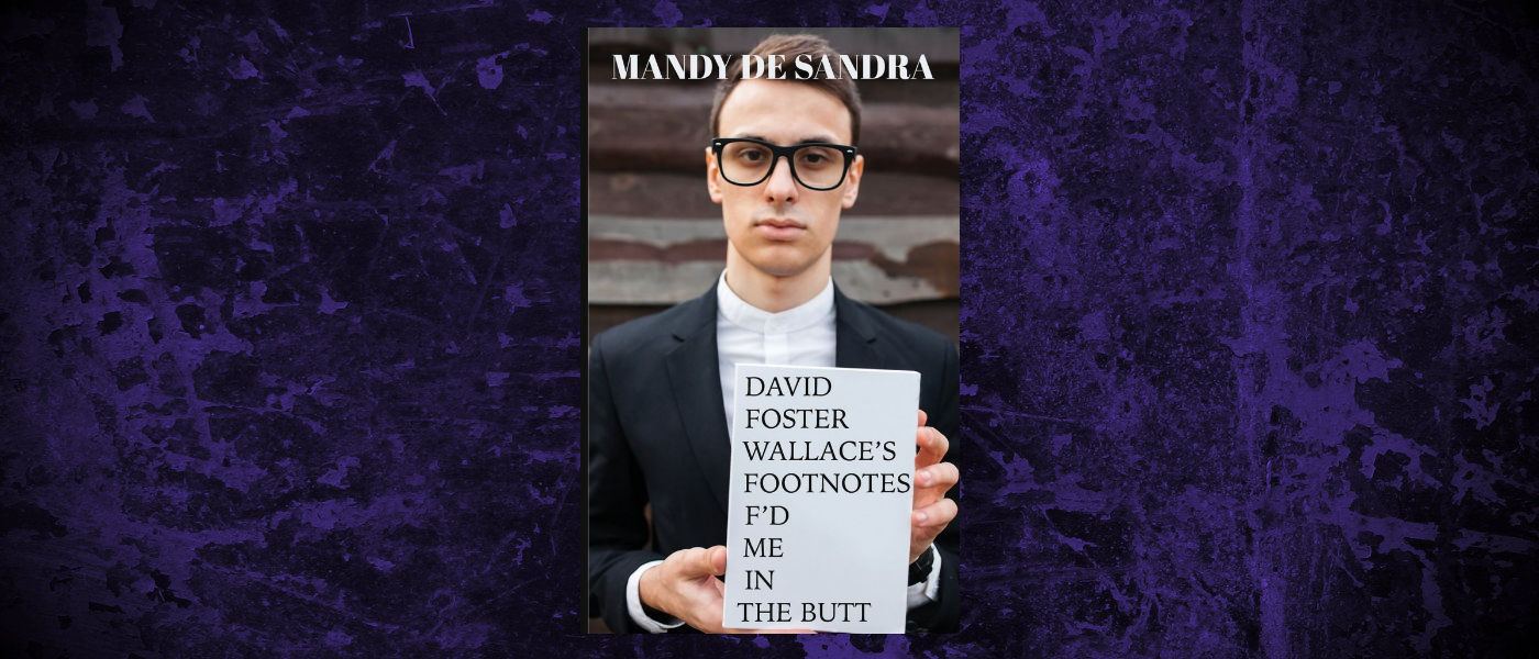 Book-Headers - Header-Mandy-De-Sandra-David-Foster-Wallaces-Footnotes-Fd-Me-in-the-Butt.jpg